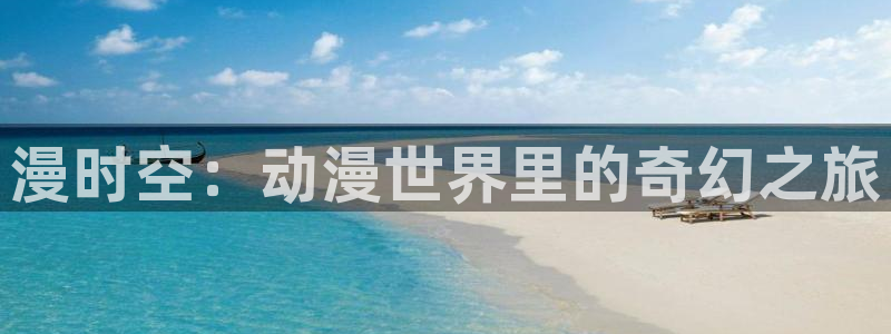 风车动漫 专注动漫的门户：漫时空：动漫世界里的奇幻之旅