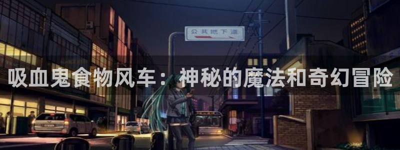 非风车动漫：吸血鬼食物风车：神秘的魔法和奇幻冒险